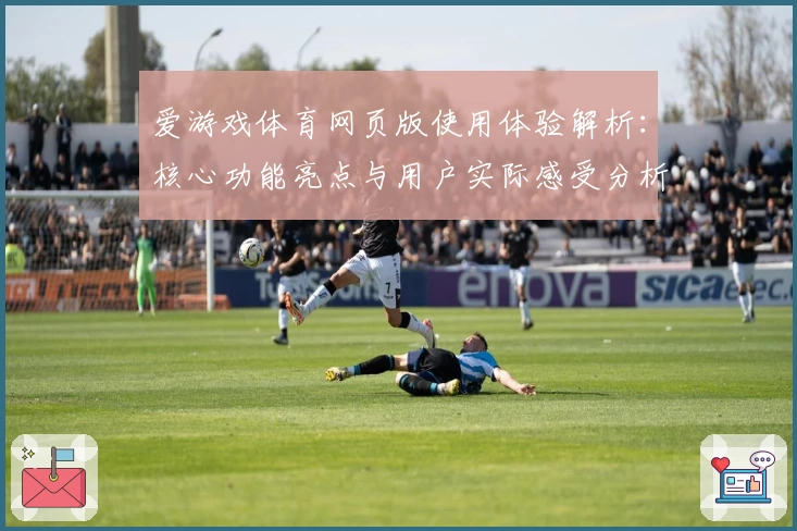 爱游戏体育网页版使用体验解析：核心功能亮点与用户实际感受分析